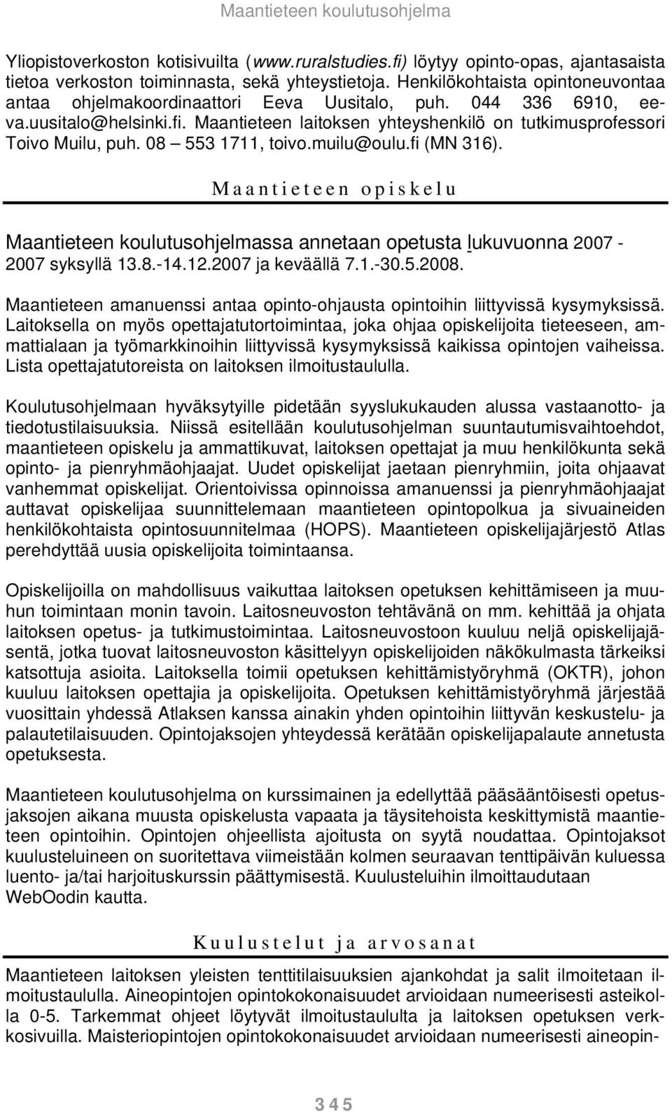 08 553 1711, toivo.muilu@oulu.fi (MN 316). Maantieteen opiskelu Maantieteen koulutusohjelmassa annetaan opetusta lukuvuonna 2007-2007 syksyllä 13.8.-14.12.2007 ja keväällä 7.1.-30.5.2008.