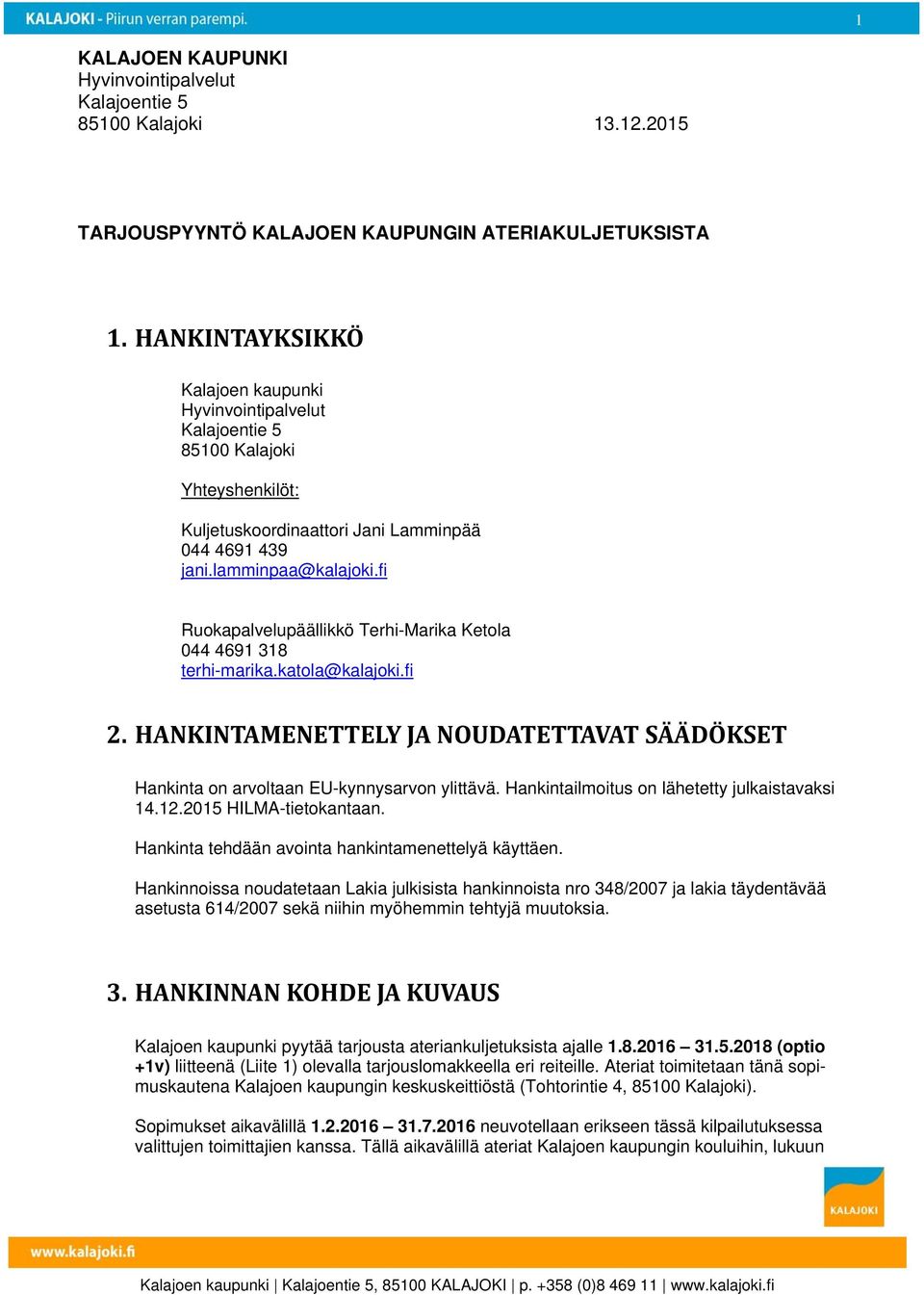 fi Ruokapalvelupäällikkö Terhi-Marika Ketola 044 4691 318 terhi-marika.katola@kalajoki.fi 2. HANKINTAMENETTELY JA NOUDATETTAVAT SÄÄDÖKSET Hankinta on arvoltaan EU-kynnysarvon ylittävä.