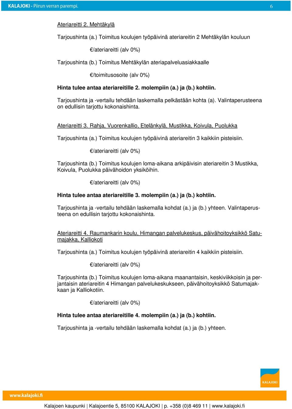 Tarjoushinta ja -vertailu tehdään laskemalla pelkästään kohta (a). Valintaperusteena on edullisin tarjottu kokonaishinta. Ateriareitti 3.