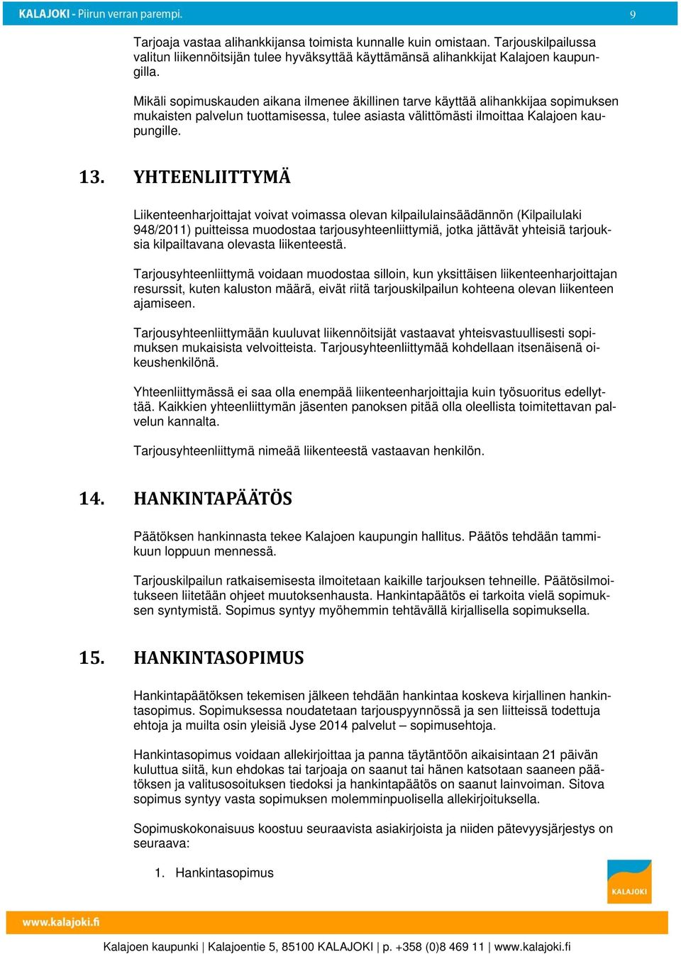 YHTEENLIITTYMÄ Liikenteenharjoittajat voivat voimassa olevan kilpailulainsäädännön (Kilpailulaki 948/2011) puitteissa muodostaa tarjousyhteenliittymiä, jotka jättävät yhteisiä tarjouksia