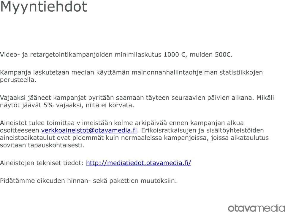 Aineistot tulee toimittaa viimeistään kolme arkipäivää ennen kampanjan alkua osoitteeseen verkkoaineistot@otavamedia.fi.
