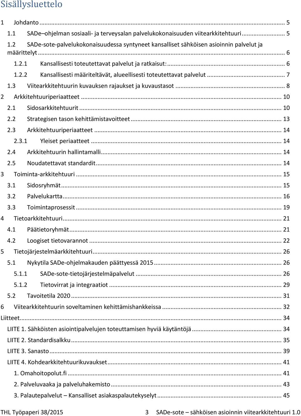 3 Viitearkkitehtuurin kuvauksen rajaukset ja kuvaustasot... 8 2 Arkkitehtuuriperiaatteet... 10 2.1 Sidosarkkitehtuurit... 10 2.2 Strategisen tason kehittämistavoitteet... 13 2.