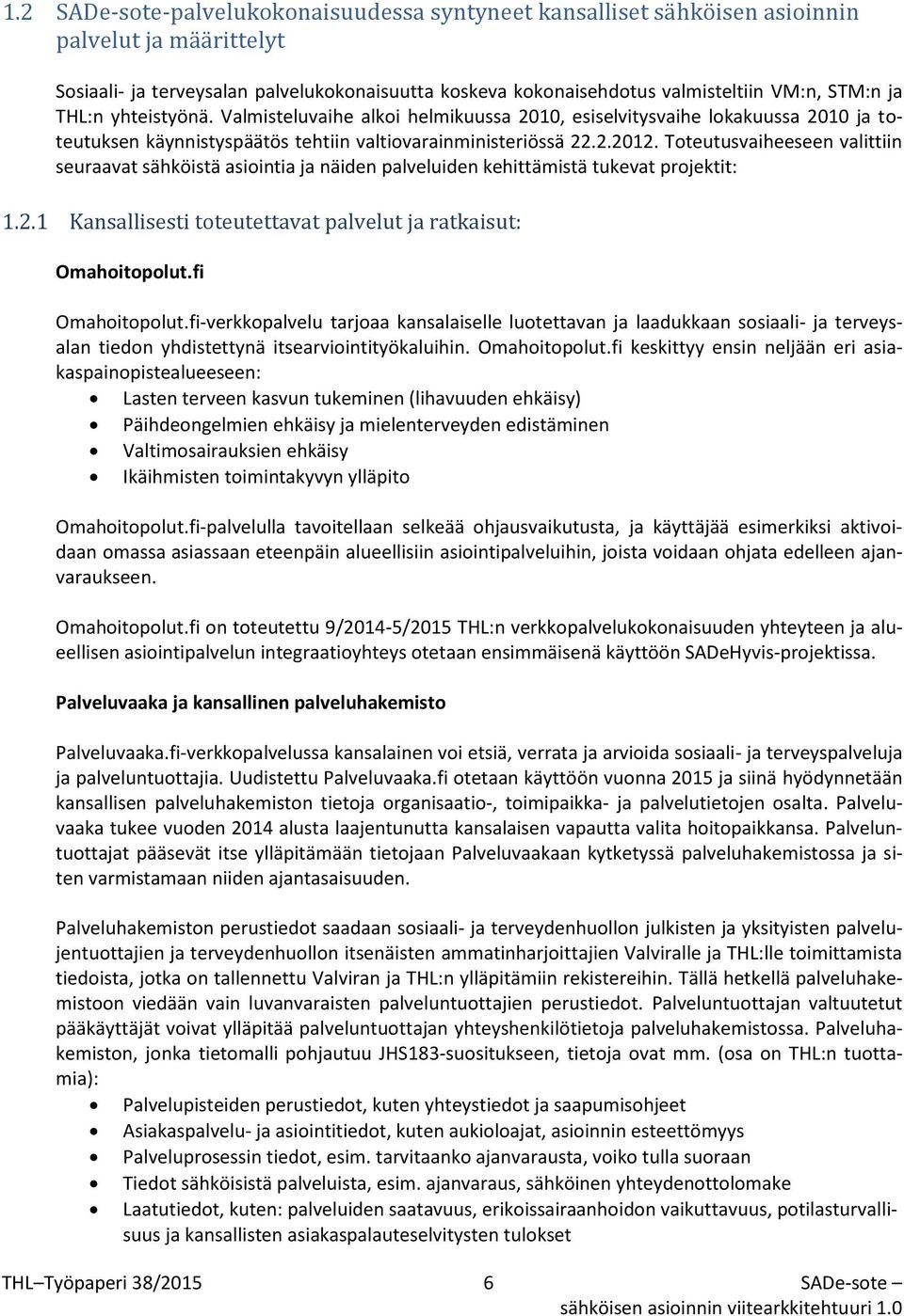 Toteutusvaiheeseen valittiin seuraavat sähköistä asiointia ja näiden palveluiden kehittämistä tukevat projektit: 1.2.1 Kansallisesti toteutettavat palvelut ja ratkaisut: Omahoitopolut.