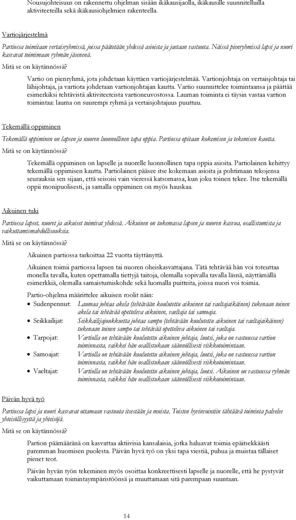 Mitä se on käytännössä? Vartio on pienryhmä, jota johdetaan käyttäen vartiojärjestelmää. Vartionjohtaja on vertaisjohtaja tai lähijohtaja, ja vartiota johdetaan vartionjohtajan kautta.