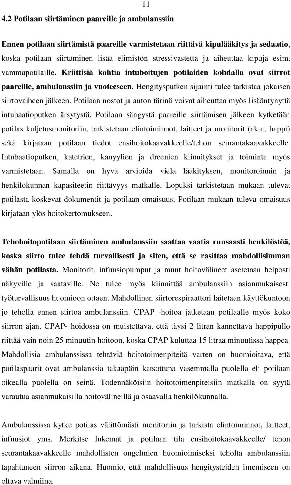 Hengitysputken sijainti tulee tarkistaa jokaisen siirtovaiheen jälkeen. Potilaan nostot ja auton tärinä voivat aiheuttaa myös lisääntynyttä intubaatioputken ärsytystä.