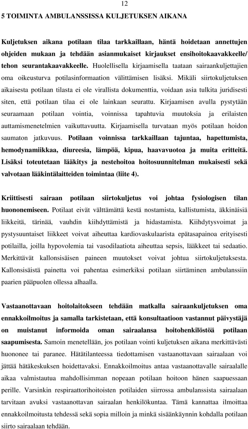 Mikäli siirtokuljetuksen aikaisesta potilaan tilasta ei ole virallista dokumenttia, voidaan asia tulkita juridisesti siten, että potilaan tilaa ei ole lainkaan seurattu.