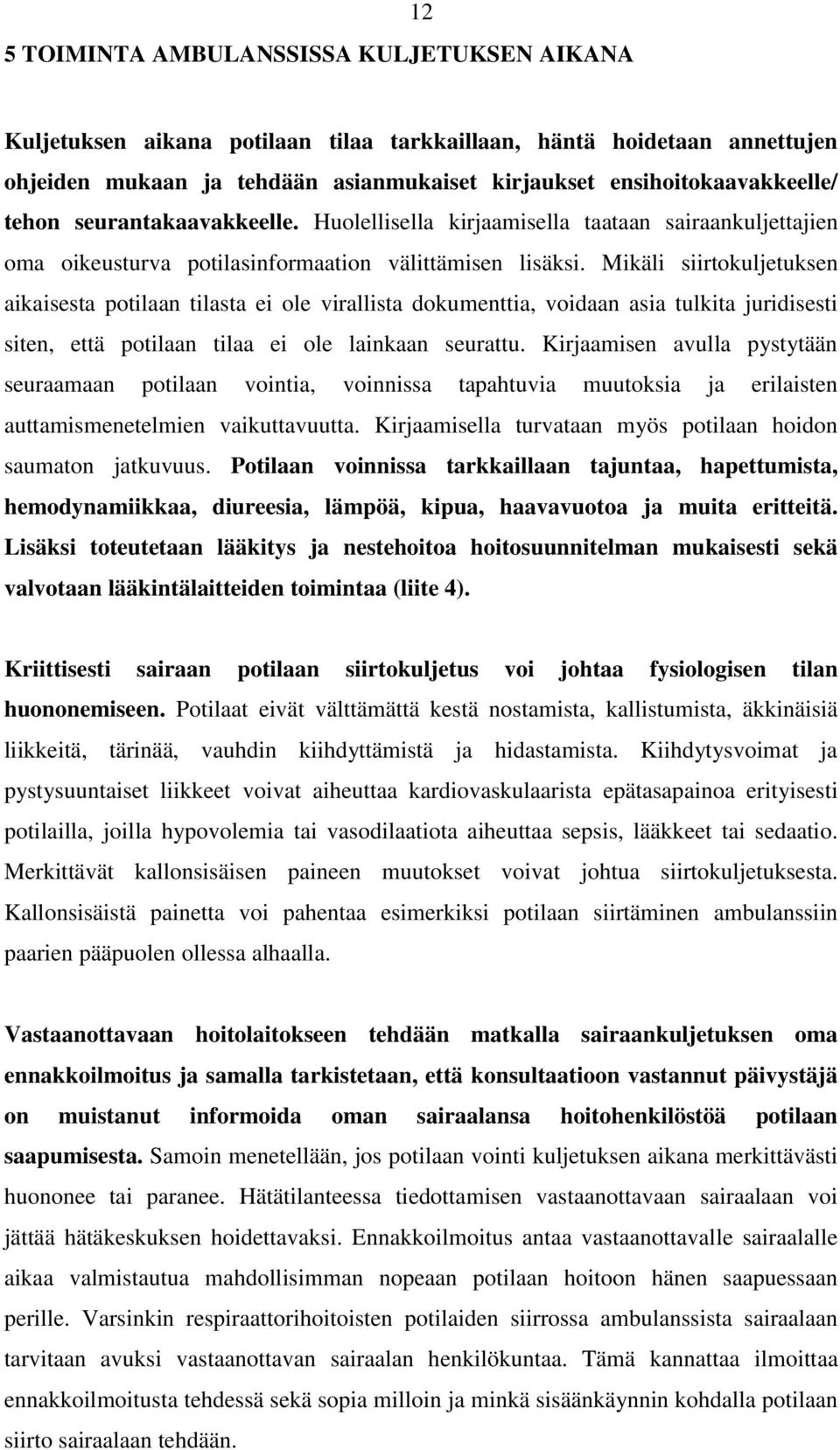 Mikäli siirtokuljetuksen aikaisesta potilaan tilasta ei ole virallista dokumenttia, voidaan asia tulkita juridisesti siten, että potilaan tilaa ei ole lainkaan seurattu.