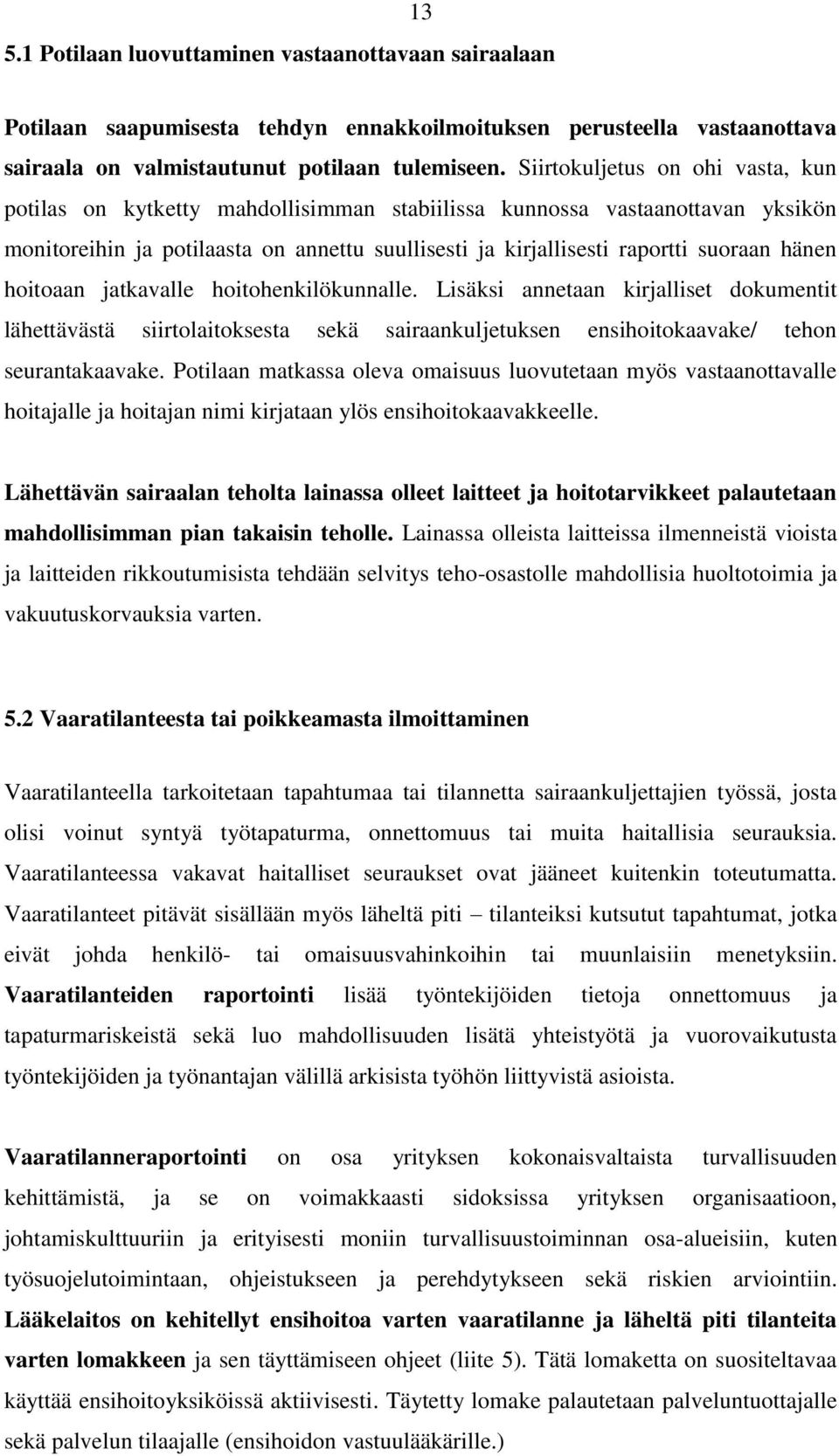 hänen hoitoaan jatkavalle hoitohenkilökunnalle. Lisäksi annetaan kirjalliset dokumentit lähettävästä siirtolaitoksesta sekä sairaankuljetuksen ensihoitokaavake/ tehon seurantakaavake.