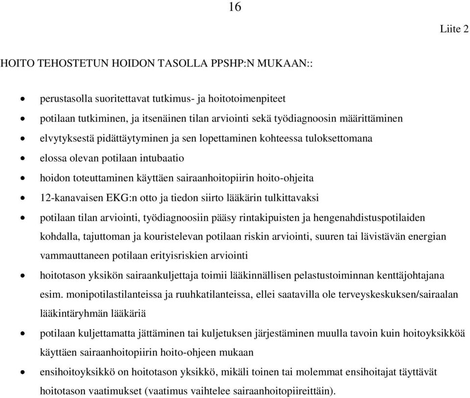 EKG:n otto ja tiedon siirto lääkärin tulkittavaksi potilaan tilan arviointi, työdiagnoosiin pääsy rintakipuisten ja hengenahdistuspotilaiden kohdalla, tajuttoman ja kouristelevan potilaan riskin