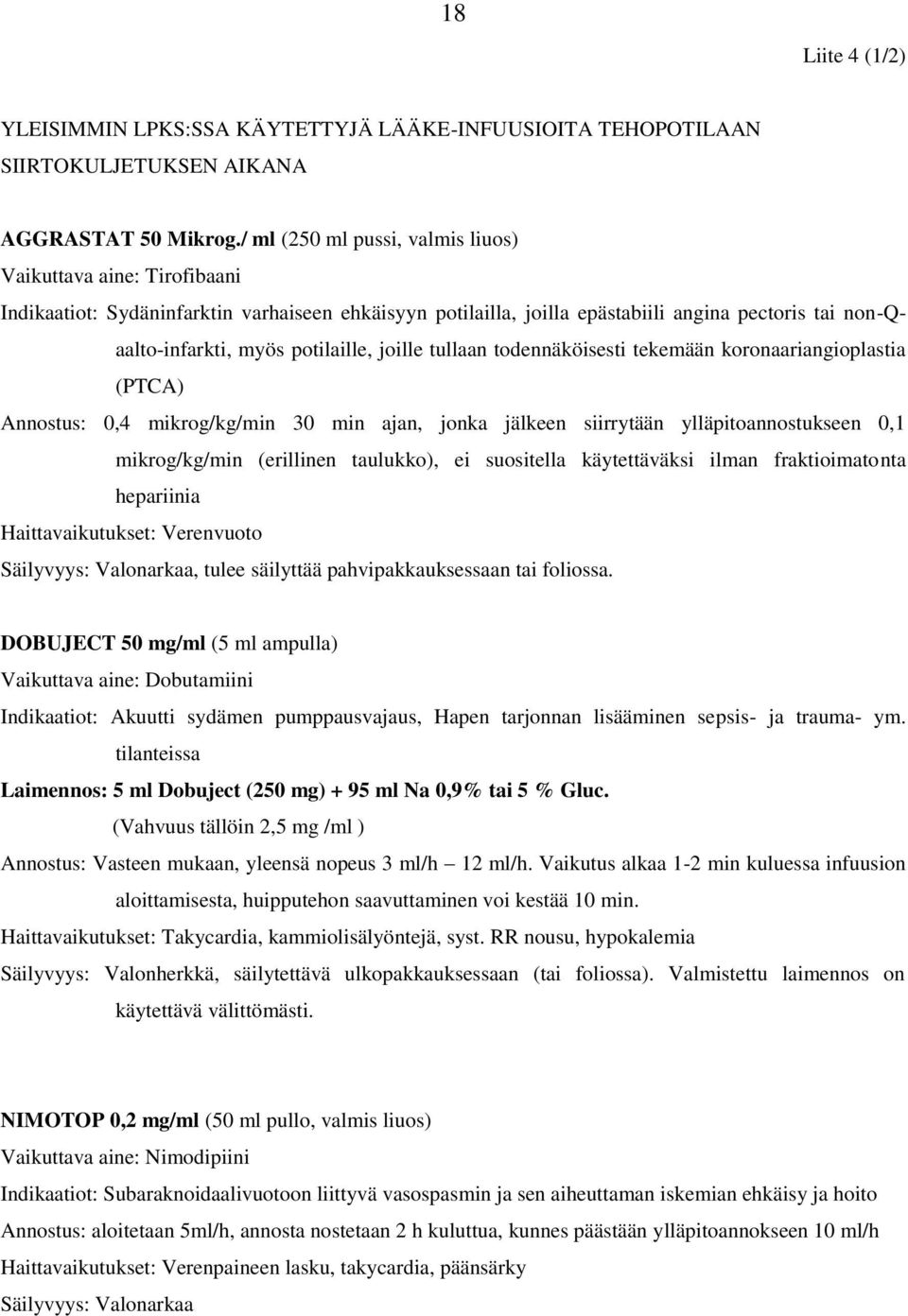 potilaille, joille tullaan todennäköisesti tekemään koronaariangioplastia (PTCA) Annostus: 0,4 mikrog/kg/min 30 min ajan, jonka jälkeen siirrytään ylläpitoannostukseen 0,1 mikrog/kg/min (erillinen