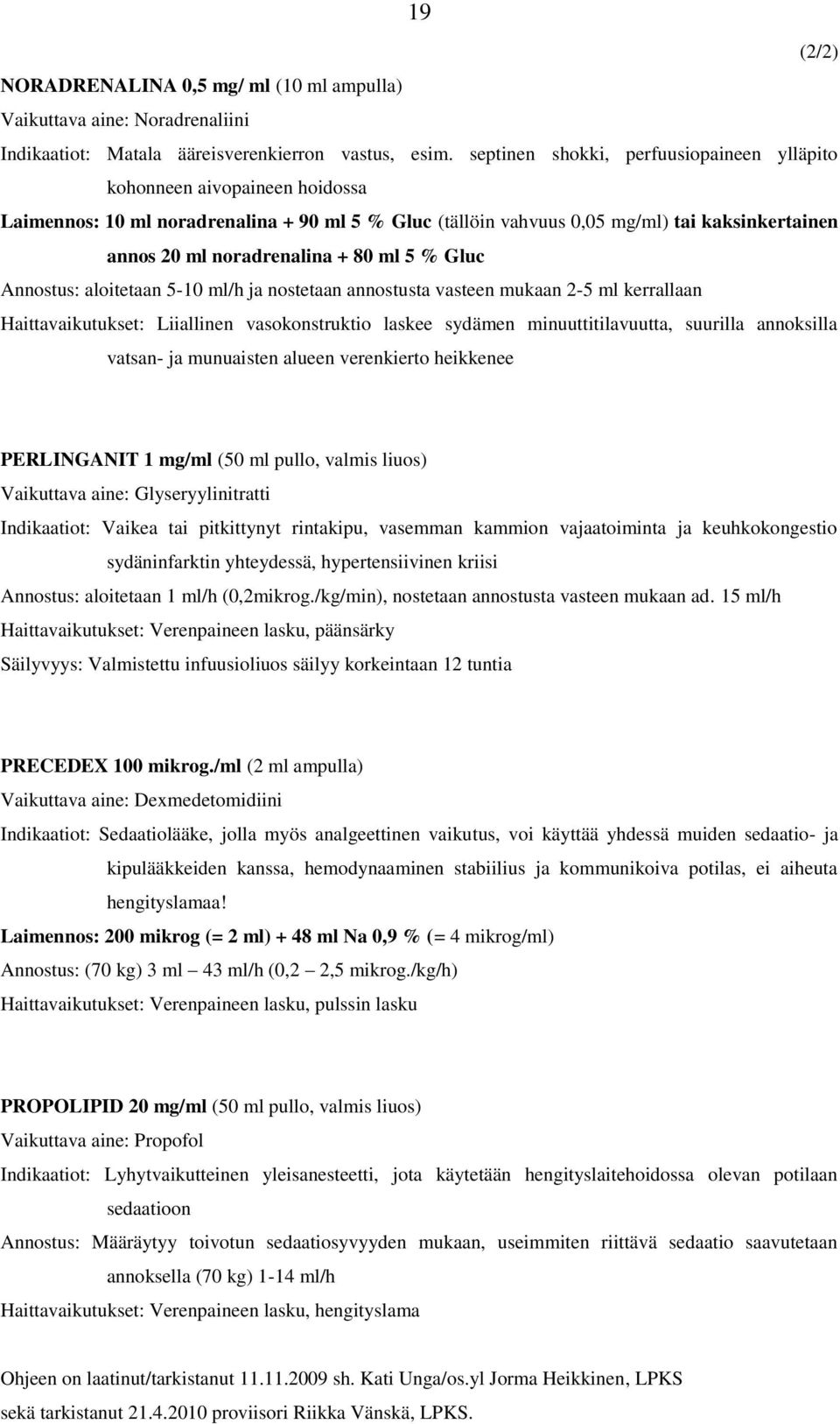 80 ml 5 % Gluc Annostus: aloitetaan 5-10 ml/h ja nostetaan annostusta vasteen mukaan 2-5 ml kerrallaan Haittavaikutukset: Liiallinen vasokonstruktio laskee sydämen minuuttitilavuutta, suurilla