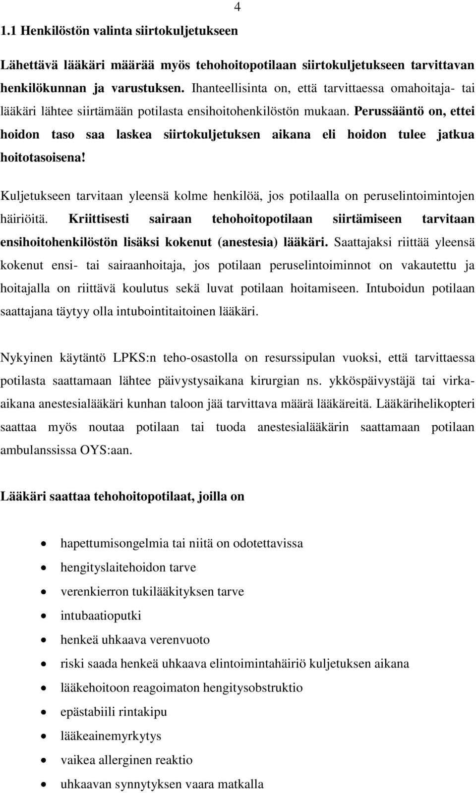 Perussääntö on, ettei hoidon taso saa laskea siirtokuljetuksen aikana eli hoidon tulee jatkua hoitotasoisena!