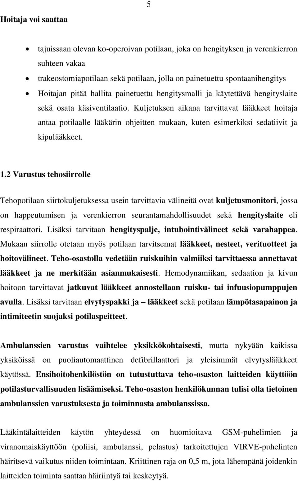 Kuljetuksen aikana tarvittavat lääkkeet hoitaja antaa potilaalle lääkärin ohjeitten mukaan, kuten esimerkiksi sedatiivit ja kipulääkkeet. 1.