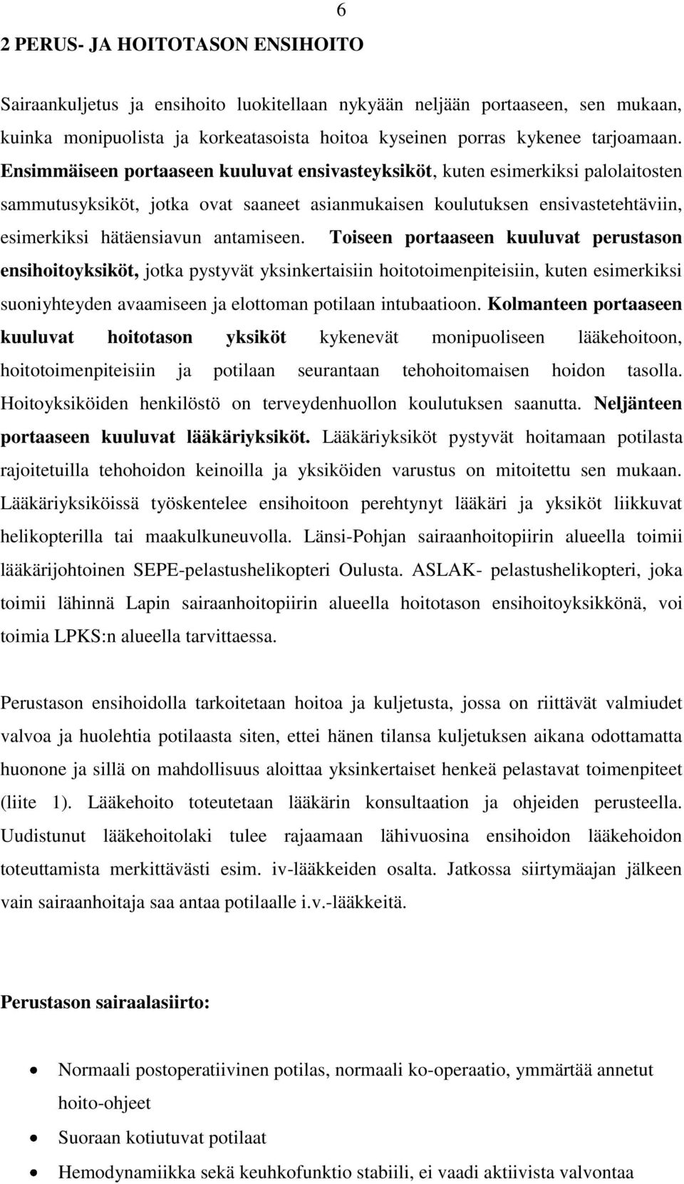 antamiseen. Toiseen portaaseen kuuluvat perustason ensihoitoyksiköt, jotka pystyvät yksinkertaisiin hoitotoimenpiteisiin, kuten esimerkiksi suoniyhteyden avaamiseen ja elottoman potilaan intubaatioon.