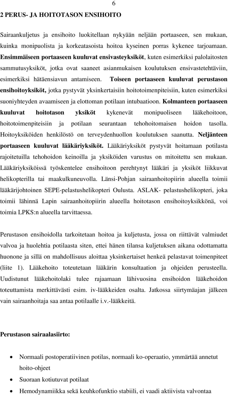 antamiseen. Toiseen portaaseen kuuluvat perustason ensihoitoyksiköt, jotka pystyvät yksinkertaisiin hoitotoimenpiteisiin, kuten esimerkiksi suoniyhteyden avaamiseen ja elottoman potilaan intubaatioon.