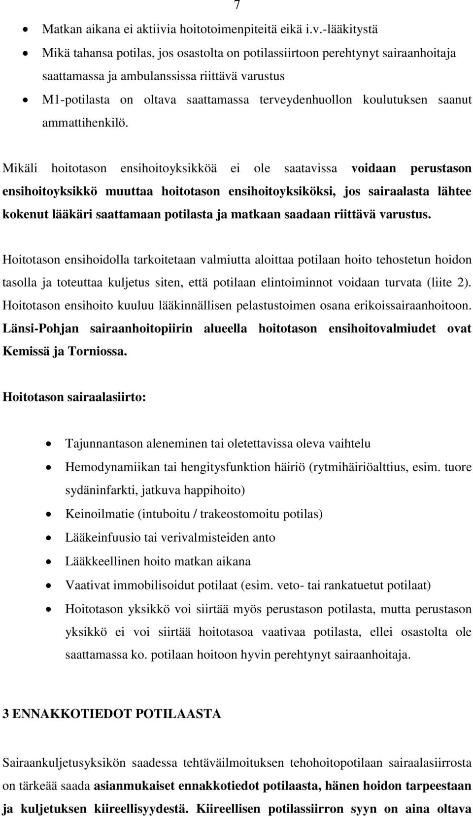 -lääkitystä Mikä tahansa potilas, jos osastolta on potilassiirtoon perehtynyt sairaanhoitaja saattamassa ja ambulanssissa riittävä varustus M1-potilasta on oltava saattamassa terveydenhuollon