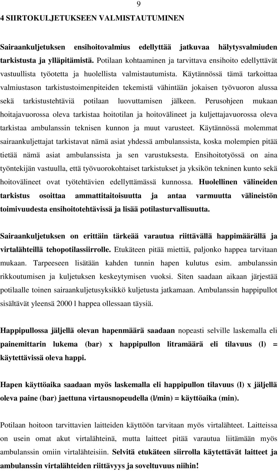 Käytännössä tämä tarkoittaa valmiustason tarkistustoimenpiteiden tekemistä vähintään jokaisen työvuoron alussa sekä tarkistustehtäviä potilaan luovuttamisen jälkeen.