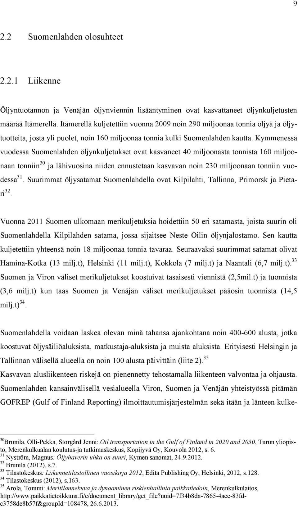 Kymmenessä vuodessa Suomenlahden öljynkuljetukset ovat kasvaneet 40 miljoonasta tonnista 160 miljoonaan tonniin 30 ja lähivuosina niiden ennustetaan kasvavan noin 230 miljoonaan tonniin vuodessa 31.