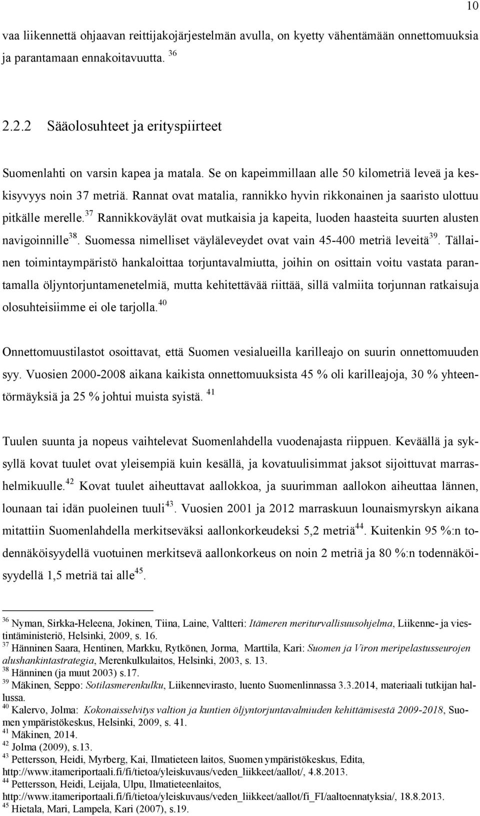 Rannat ovat matalia, rannikko hyvin rikkonainen ja saaristo ulottuu pitkälle merelle. 37 Rannikkoväylät ovat mutkaisia ja kapeita, luoden haasteita suurten alusten navigoinnille 38.