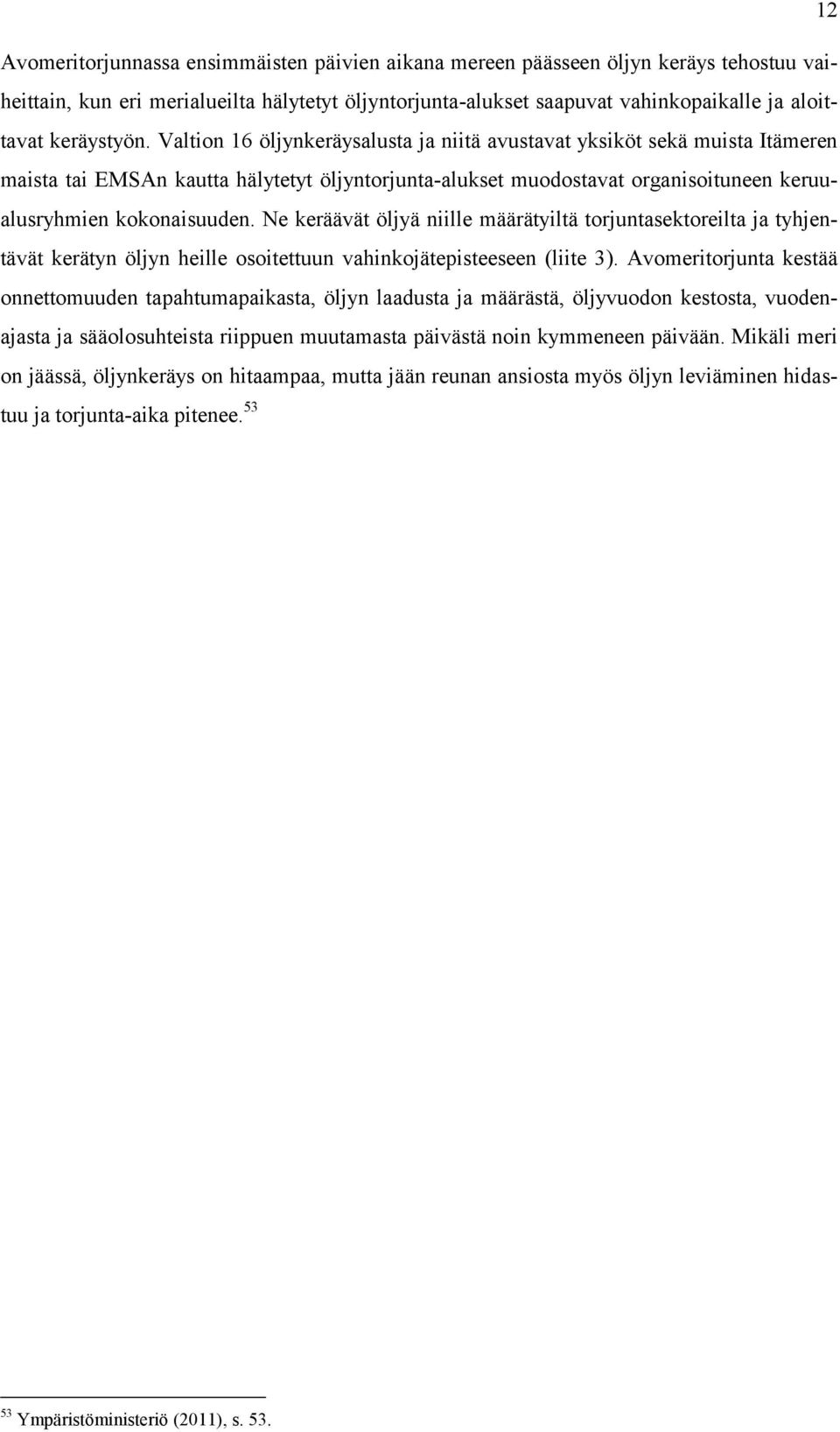 Valtion 16 öljynkeräysalusta ja niitä avustavat yksiköt sekä muista Itämeren maista tai EMSAn kautta hälytetyt öljyntorjunta-alukset muodostavat organisoituneen keruualusryhmien kokonaisuuden.