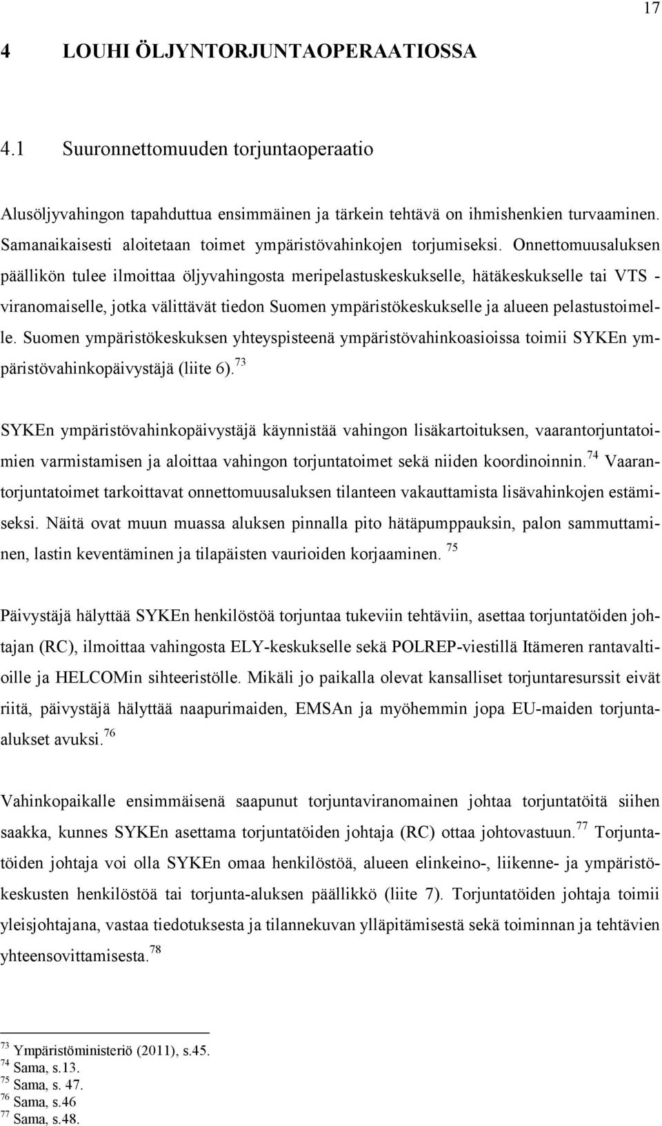 Onnettomuusaluksen päällikön tulee ilmoittaa öljyvahingosta meripelastuskeskukselle, hätäkeskukselle tai VTS - viranomaiselle, jotka välittävät tiedon Suomen ympäristökeskukselle ja alueen