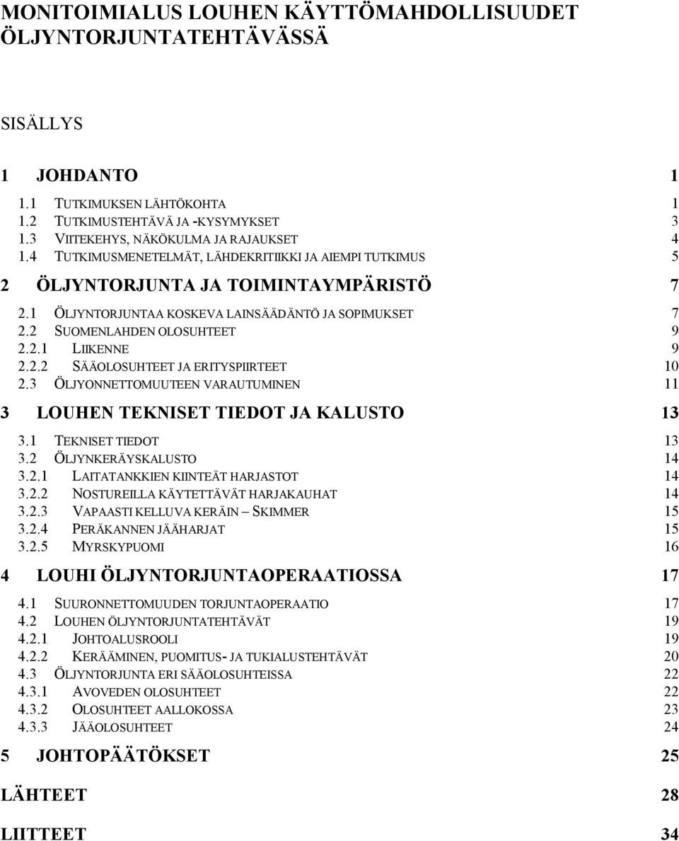 2.2 SÄÄOLOSUHTEET JA ERITYSPIIRTEET 10 2.3 ÖLJYONNETTOMUUTEEN VARAUTUMINEN 11 3 LOUHEN TEKNISET TIEDOT JA KALUSTO 13 3.1 TEKNISET TIEDOT 13 3.2 ÖLJYNKERÄYSKALUSTO 14 3.2.1 LAITATANKKIEN KIINTEÄT HARJASTOT 14 3.