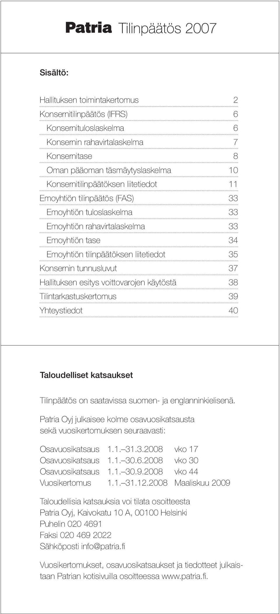 esitys voittovarojen käytöstä 38 Tilintarkastuskertomus 39 Yhteystiedot 40 Taloudelliset katsaukset Tilinpäätös on saatavissa suomen- ja englanninkielisenä.