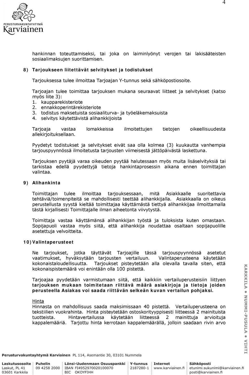 Tarjoajan tulee toimittaa tarjouksen mukana seuraavat liitteet ja selvitykset (katso myös liite 3): 1. kaupparekisteriote 2. ennakkoperintärekisteriote 3.