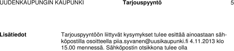 Esitetyt kysymykset ja vastaukset niihin ovat nähtävissä Uudenkaupungin kaupungin internet-sivuilla 6.11.2013 (uusikaupunki.fi/tarjouspyynnöt). Vain kirjallisesti annetut täydennystiedot ovat sitovia.