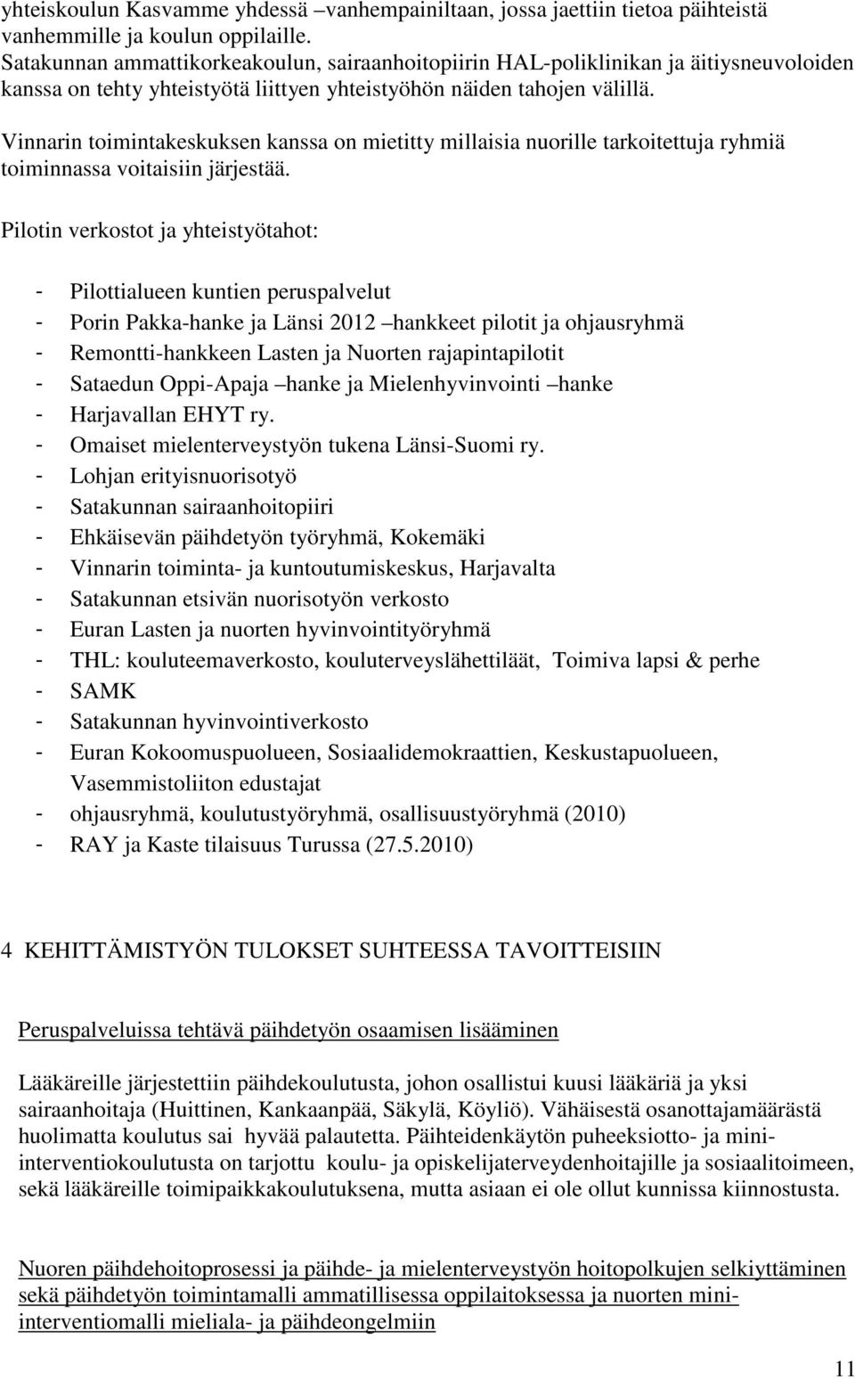 Vinnarin toimintakeskuksen kanssa on mietitty millaisia nuorille tarkoitettuja ryhmiä toiminnassa voitaisiin järjestää.