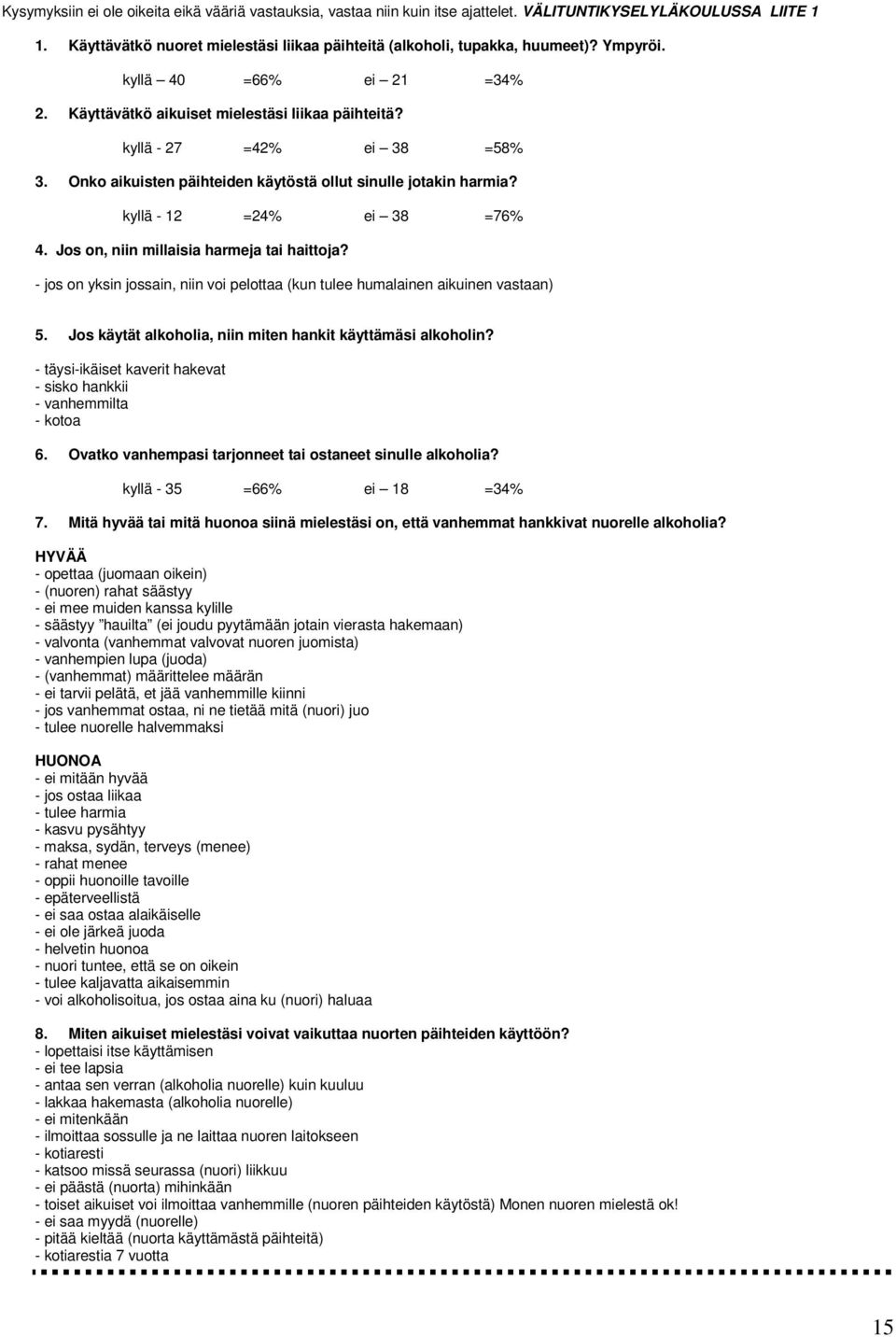 kyllä - 12 =24% ei 38 =76% 4. Jos on, niin millaisia harmeja tai haittoja? - jos on yksin jossain, niin voi pelottaa (kun tulee humalainen aikuinen vastaan) 5.