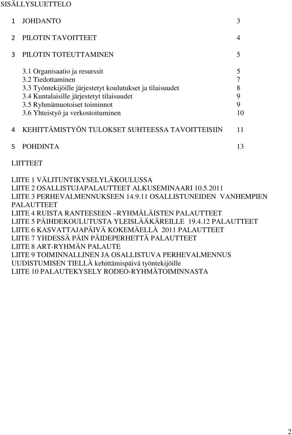 6 Yhteistyö ja verkostoituminen 10 4 KEHITTÄMISTYÖN TULOKSET SUHTEESSA TAVOITTEISIIN 11 5 POHDINTA 13 LIITTEET LIITE 1 VÄLITUNTIKYSELYLÄKOULUSSA LIITE 2 OSALLISTUJAPALAUTTEET ALKUSEMINAARI 10.5.2011 LIITE 3 PERHEVALMENNUKSEEN 14.