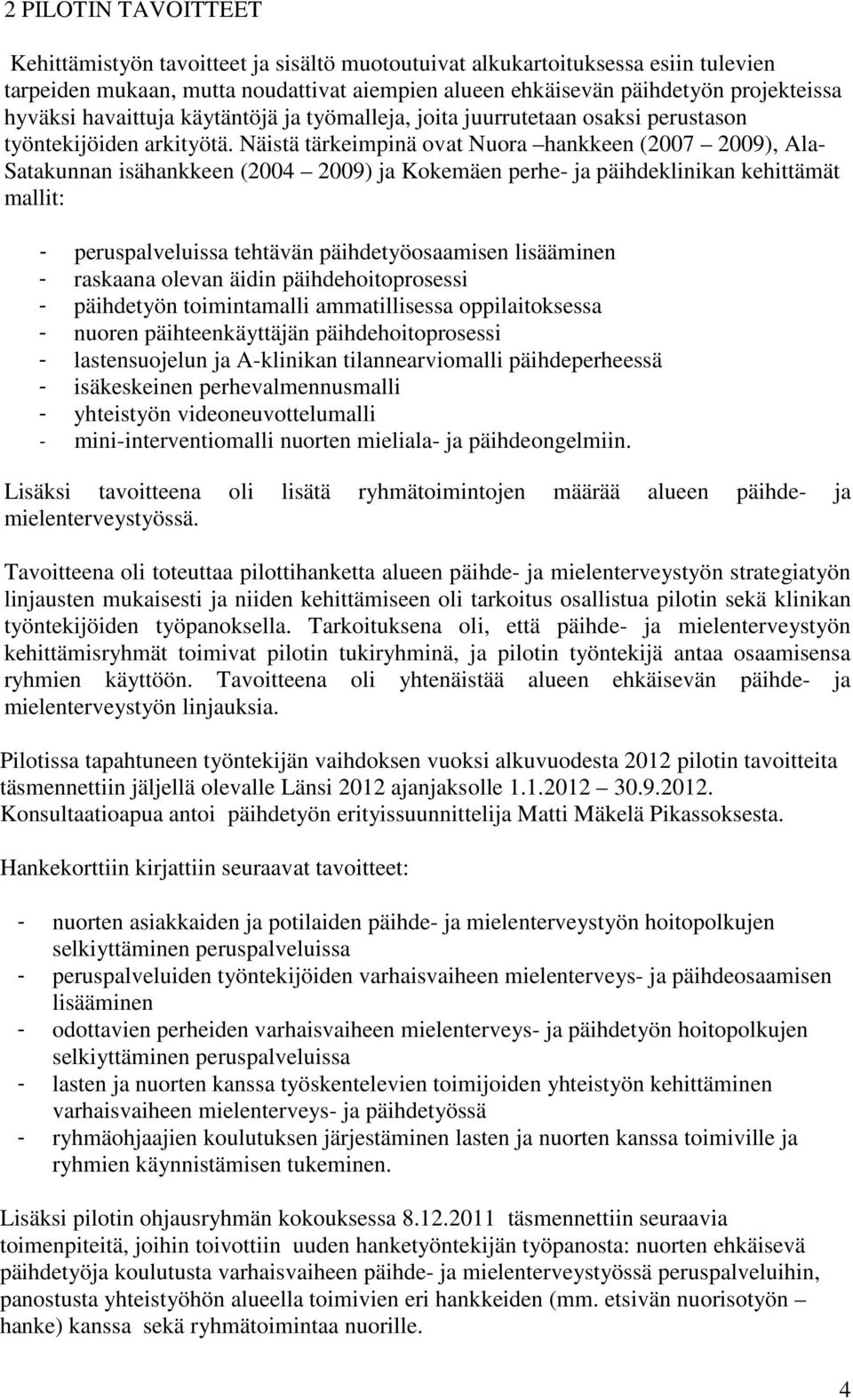 Näistä tärkeimpinä ovat Nuora hankkeen (2007 2009), Ala- Satakunnan isähankkeen (2004 2009) ja Kokemäen perhe- ja päihdeklinikan kehittämät mallit: - peruspalveluissa tehtävän päihdetyöosaamisen