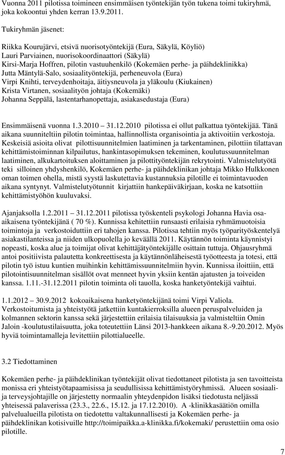 Tukiryhmän jäsenet: Riikka Kourujärvi, etsivä nuorisotyöntekijä (Eura, Säkylä, Köyliö) Lauri Parviainen, nuorisokoordinaattori (Säkylä) Kirsi-Marja Hoffren, pilotin vastuuhenkilö (Kokemäen perhe- ja