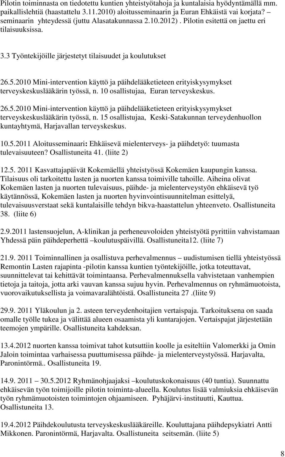 2010 Mini-intervention käyttö ja päihdelääketieteen erityiskysymykset terveyskeskuslääkärin työssä, n. 10 osallistujaa, Euran terveyskeskus. 26.5.