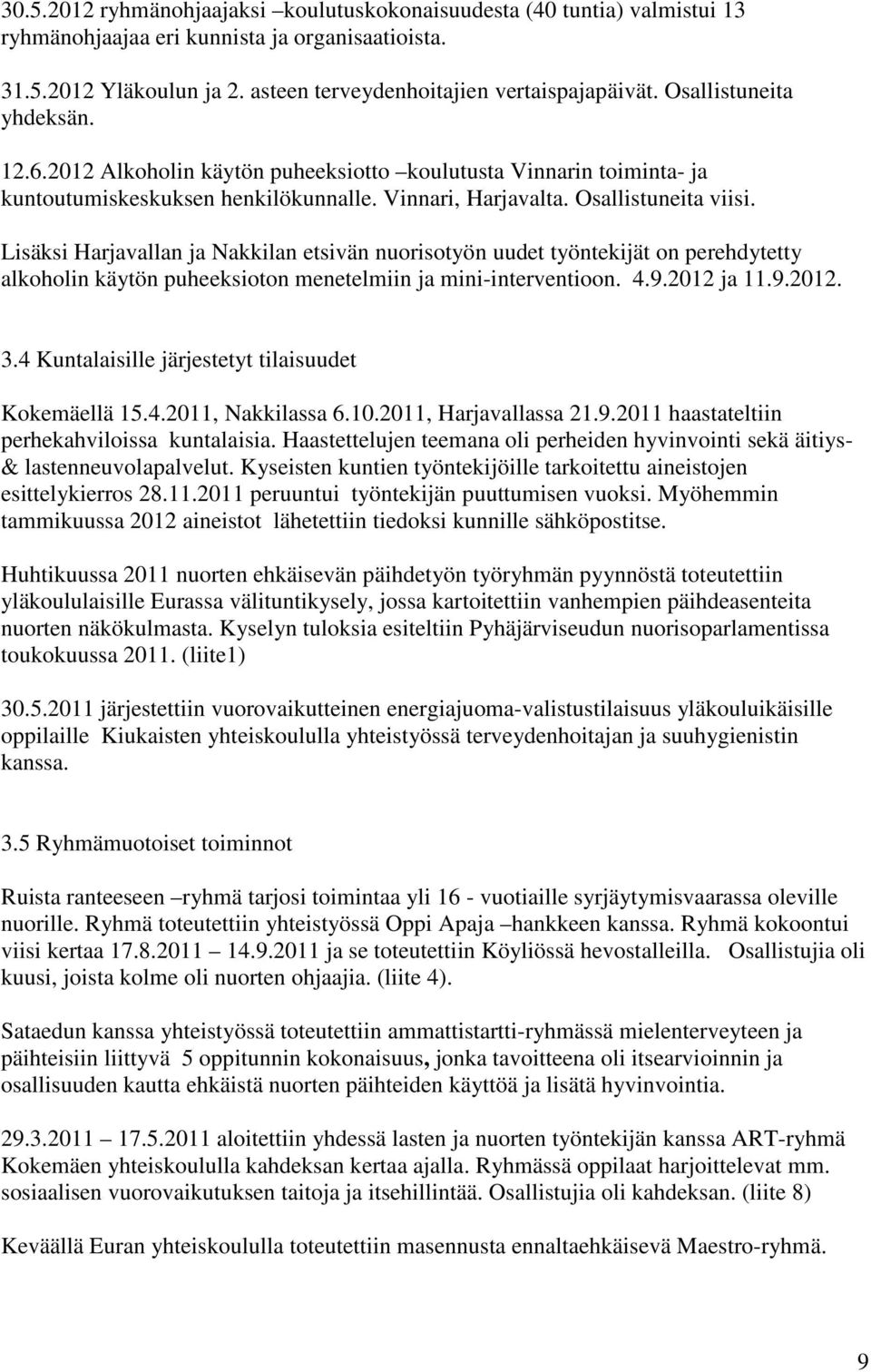 Lisäksi Harjavallan ja Nakkilan etsivän nuorisotyön uudet työntekijät on perehdytetty alkoholin käytön puheeksioton menetelmiin ja mini-interventioon. 4.9.2012 ja 11.9.2012. 3.