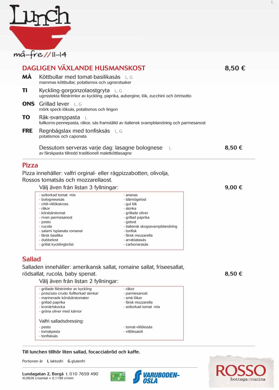 svampblandning och parmesanost FRE Regnbågslax med tonfisksås L, G potatismos och caponata Dessutom serveras varje dag: lasagne bolognese L 8,50 av färskpasta tillredd traditionell maletköttlasagne