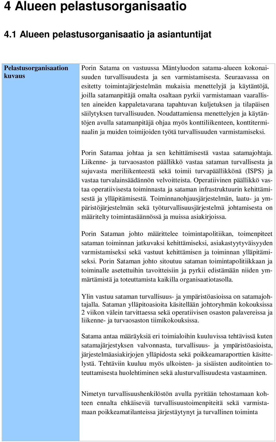 Seuraavassa on esitetty toimintajärjestelmän mukaisia menettelyjä ja käytäntöjä, joilla satamanpitäjä omalta osaltaan pyrkii varmistamaan vaarallisten aineiden kappaletavarana tapahtuvan kuljetuksen