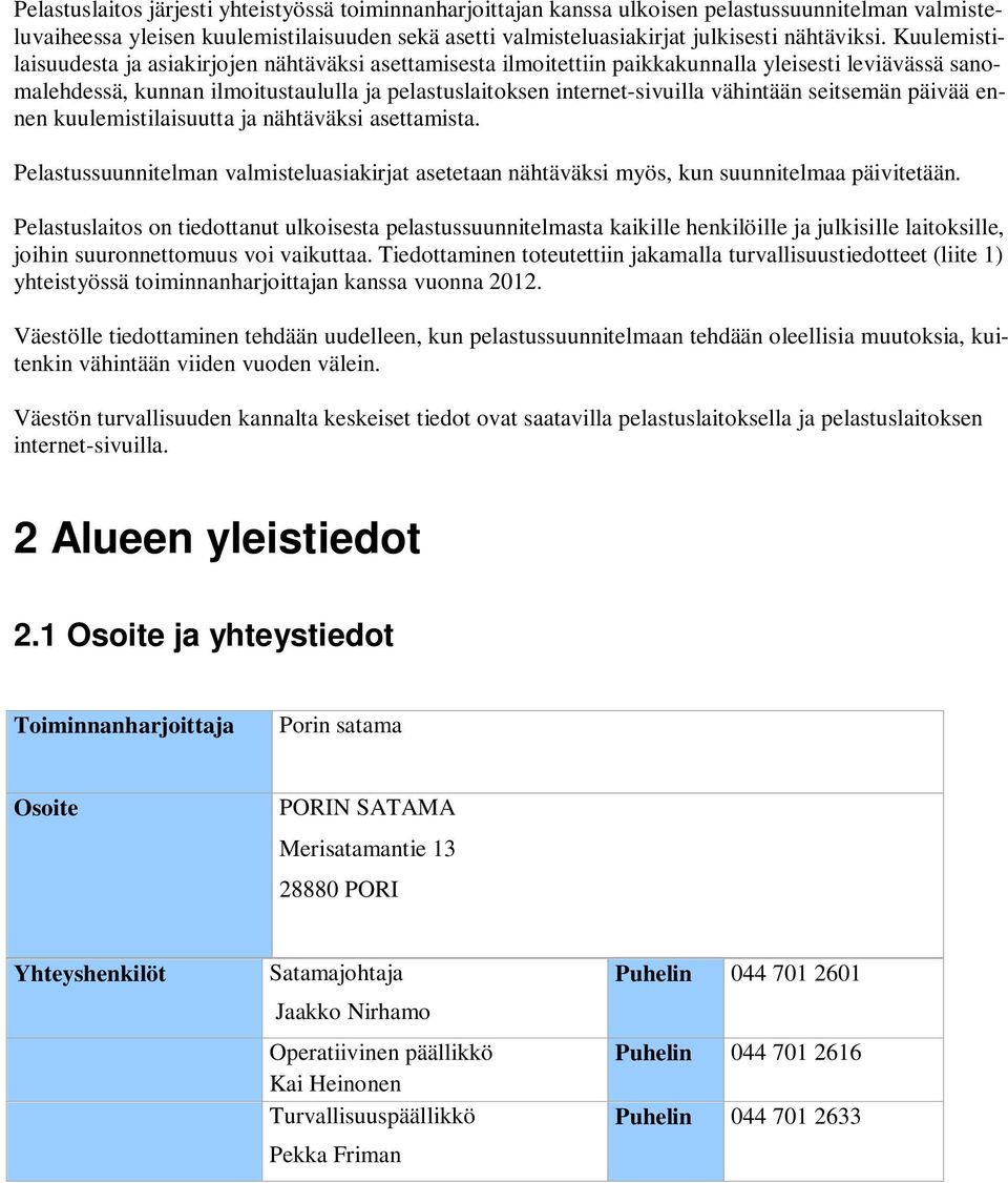 vähintään seitsemän päivää ennen kuulemistilaisuutta ja nähtäväksi asettamista. Pelastussuunnitelman valmisteluasiakirjat asetetaan nähtäväksi myös, kun suunnitelmaa päivitetään.