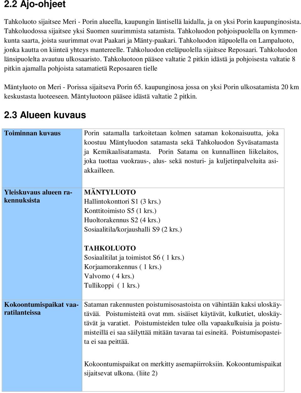 Tahkoluodon eteläpuolella sijaitsee Reposaari. Tahkoluodon länsipuolelta avautuu ulkosaaristo.