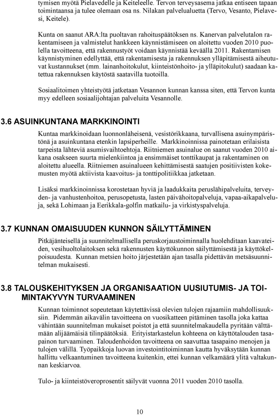 Kanervan palvelutalon rakentamiseen ja valmistelut hankkeen käynnistämiseen on aloitettu vuoden 2010 puolella tavoitteena, että rakennustyöt voidaan käynnistää keväällä 2011.