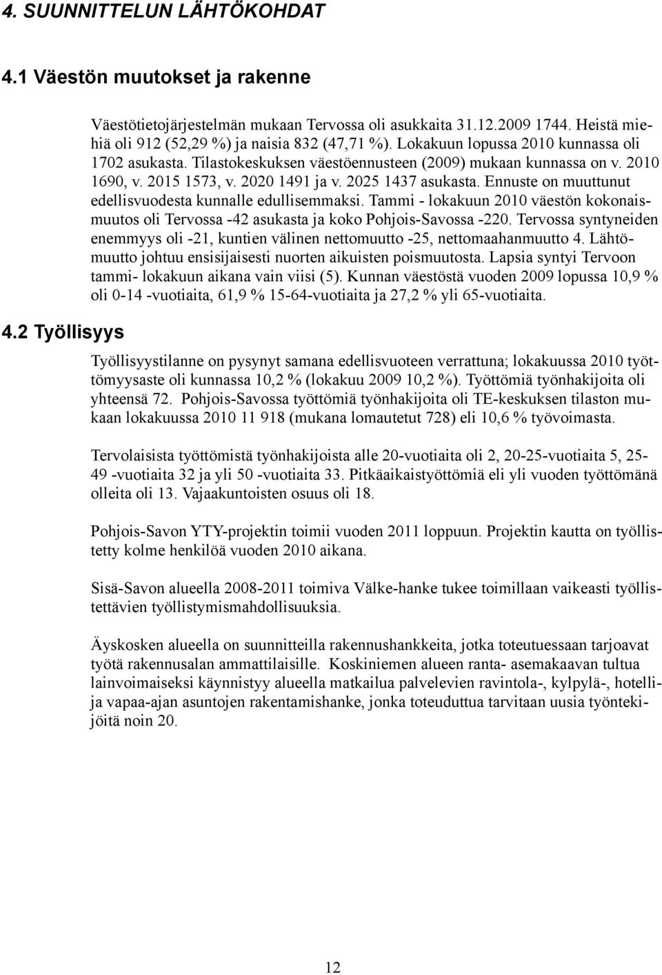 2020 1491 ja v. 2025 1437 asukasta. Ennuste on muuttunut edellisvuodesta kunnalle edullisemmaksi. Tammi - lokakuun 2010 väestön kokonaismuutos oli Tervossa -42 asukasta ja koko Pohjois-Savossa -220.