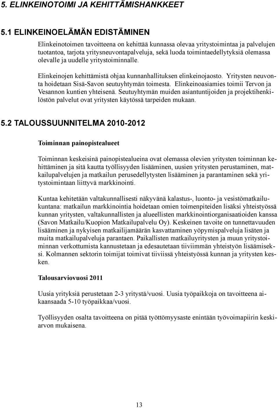 olemassa olevalle ja uudelle yritystoiminnalle. Elinkeinojen kehittämistä ohjaa kunnanhallituksen elinkeinojaosto. Yritysten neuvonta hoidetaan Sisä-Savon seutuyhtymän toimesta.