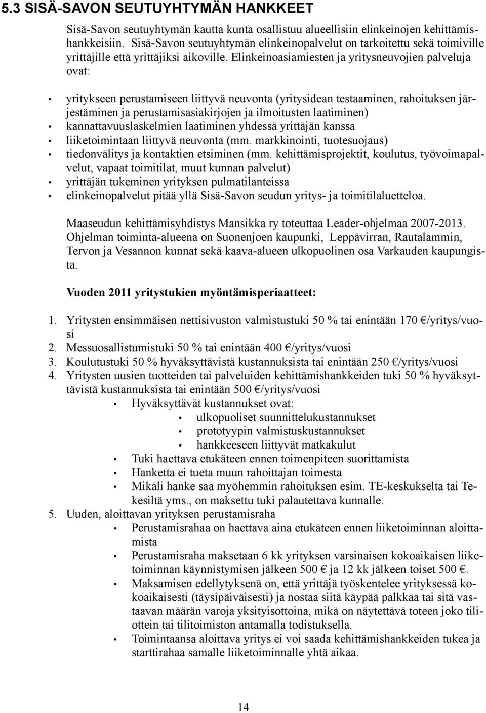 Elinkeinoasiamiesten ja yritysneuvojien palveluja ovat: yritykseen perustamiseen liittyvä neuvonta (yritysidean testaaminen, rahoituksen järjestäminen ja perustamisasiakirjojen ja ilmoitusten