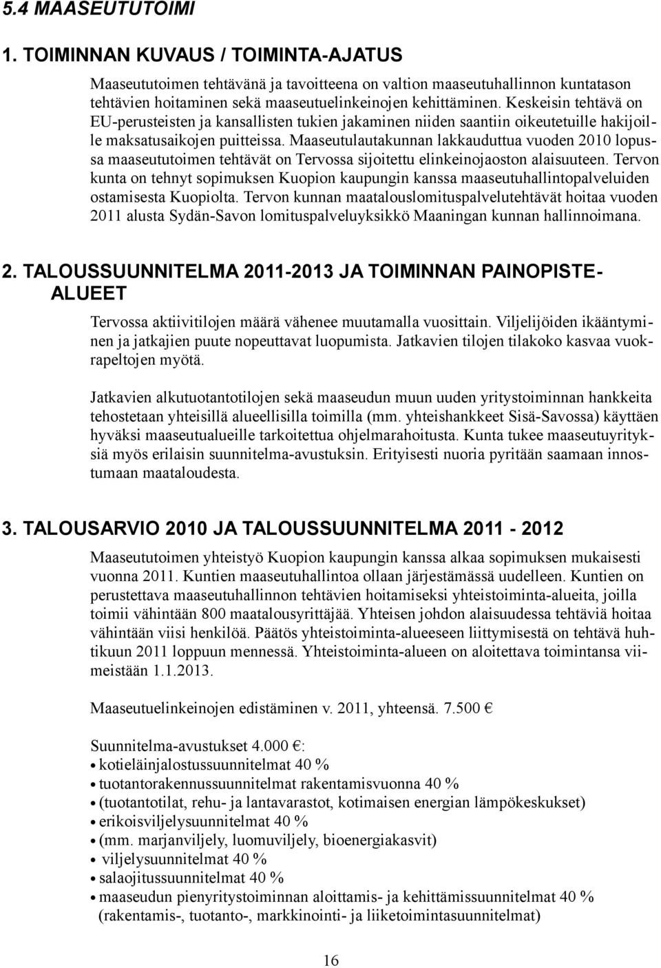 Maaseutulautakunnan lakkauduttua vuoden 2010 lopussa maaseututoimen tehtävät on Tervossa sijoitettu elinkeinojaoston alaisuuteen.