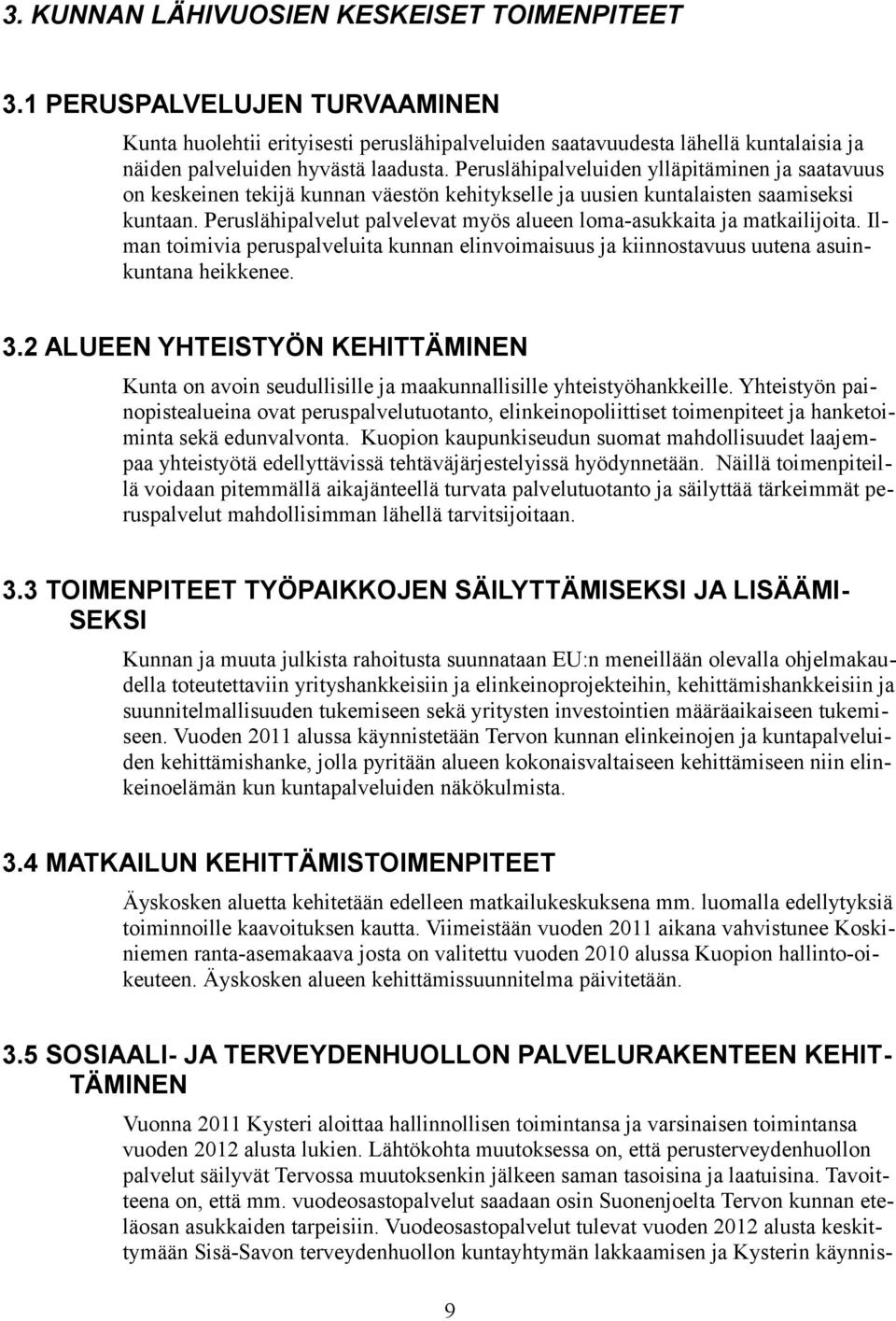 Peruslähipalvelut palvelevat myös alueen loma-asukkaita ja matkailijoita. Ilman toimivia peruspalveluita kunnan elinvoimaisuus ja kiinnostavuus uutena asuinkuntana heikkenee. 3.