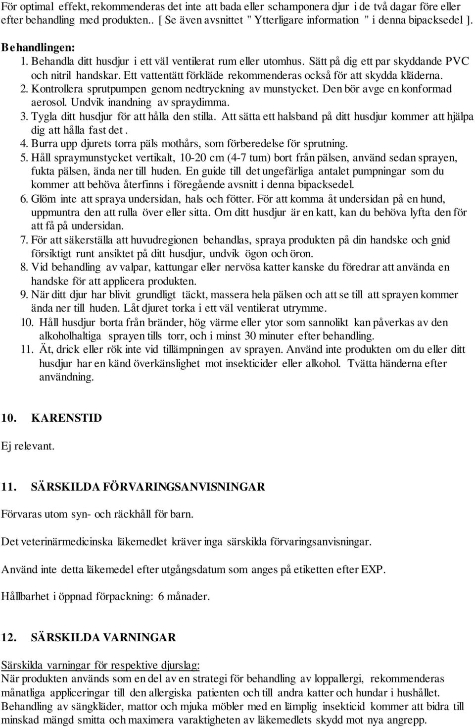 Sätt på dig ett par skyddande PVC och nitril handskar. Ett vattentätt förkläde rekommenderas också för att skydda kläderna. 2. Kontrollera sprutpumpen genom nedtryckning av munstycket.