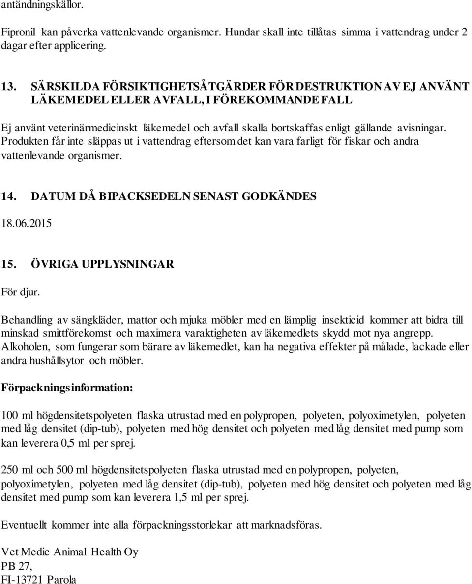 avisningar. Produkten får inte släppas ut i vattendrag eftersom det kan vara farligt för fiskar och andra vattenlevande organismer. 14. DATUM DÅ BIPACKSEDELN SENAST GODKÄNDES 18.06.2015 15.