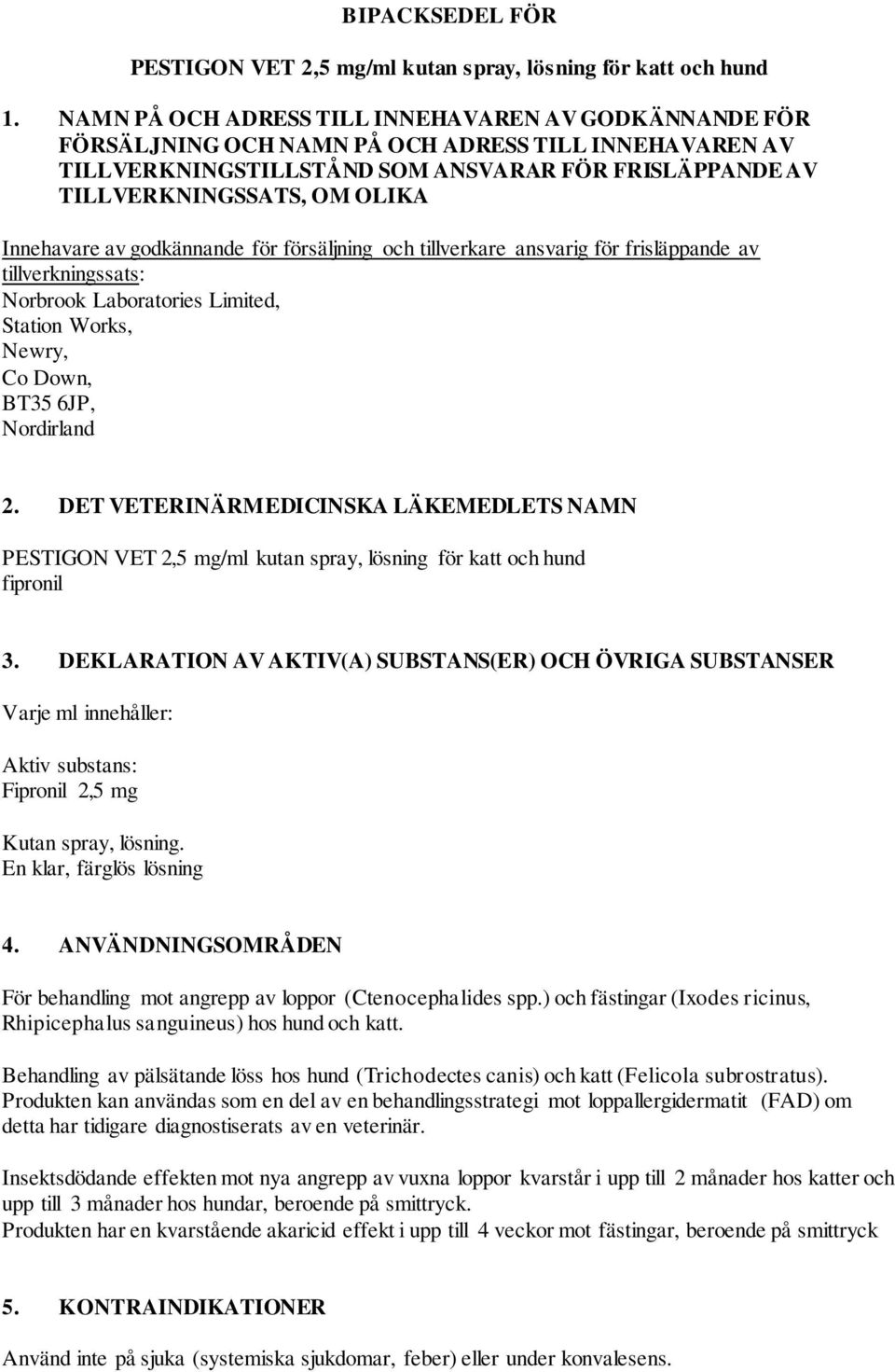 Innehavare av godkännande för försäljning och tillverkare ansvarig för frisläppande av tillverkningssats: Norbrook Laboratories Limited, Station Works, Newry, Co Down, BT35 6JP, Nordirland 2.