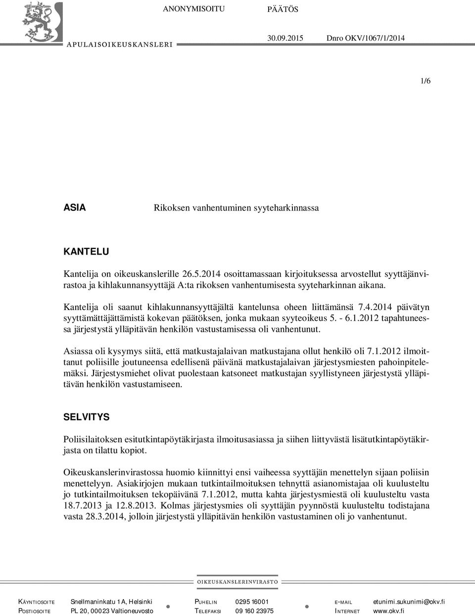 Asiassa oli kysymys siitä, että matkustajalaivan matkustajana ollut henkilö oli 7.1.2012 ilmoittanut poliisille joutuneensa edellisenä päivänä matkustajalaivan järjestysmiesten pahoinpitelemäksi.